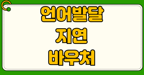 언어발달지연 바우처 신청방법 발달재활서비스 지원금액 본인부담금 서류 준비 지정기관