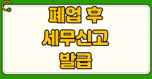 개인사업자 법인사업자 폐업 신고 후 부가세 소득세 신고 가산세 폐업 사실 증명원 발급
