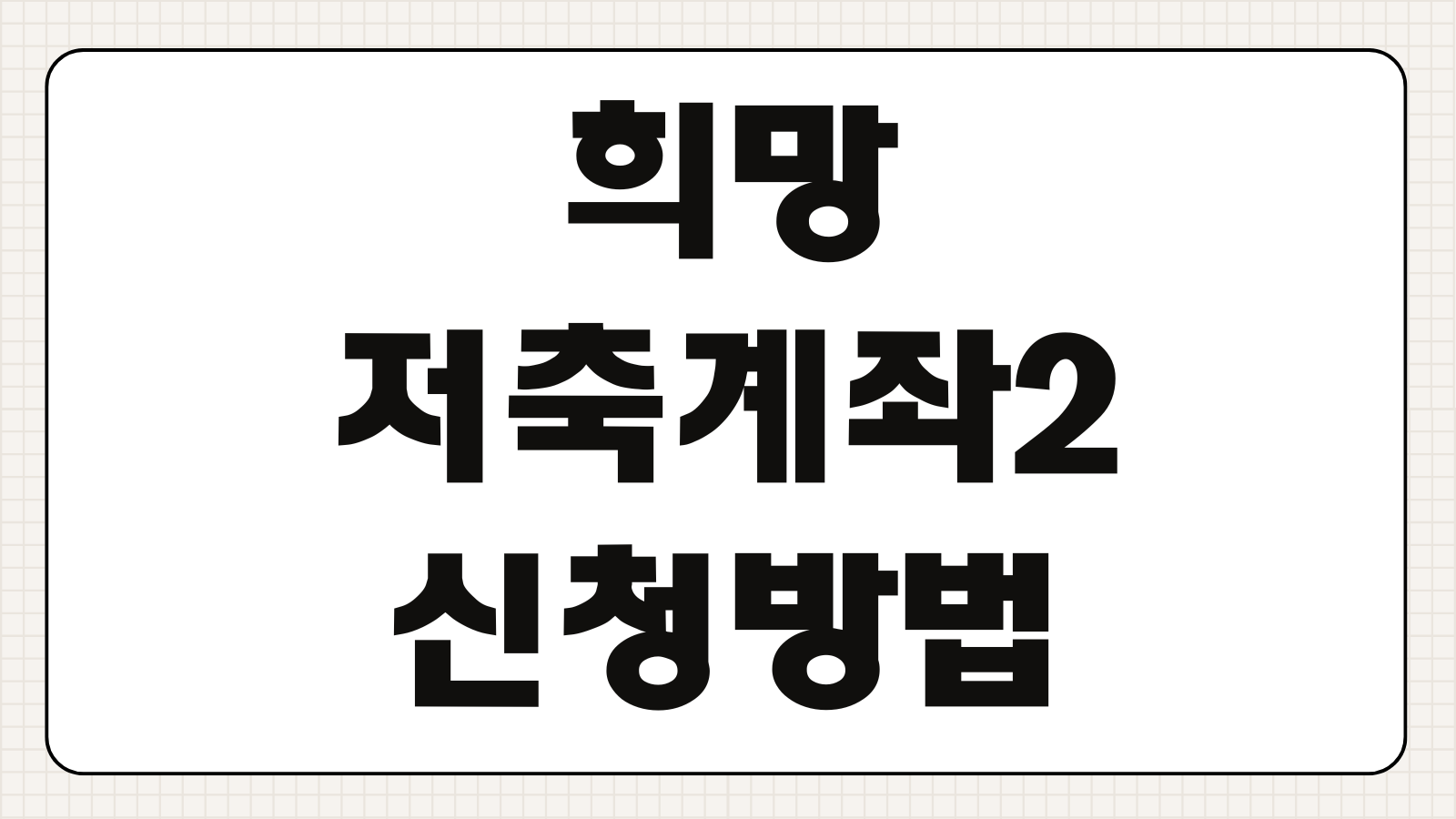 희망저축계좌2 대상 신청방법 천만원 혜택 소득 기준 만기 지원금 조건