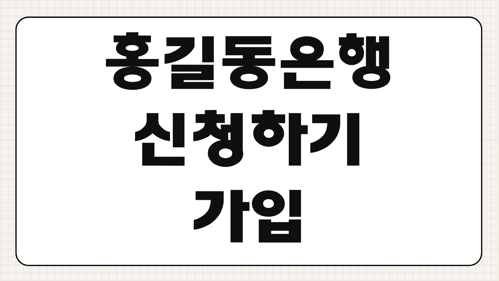 홍길동은행 신청하기 가입 조건 혜택 계좌 개설 방법 서비스 내용 이용 안내