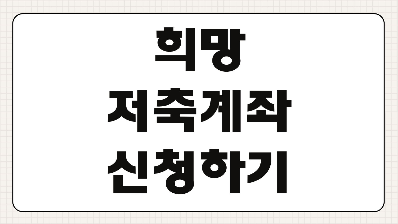 희망저축계좌 신청하기 자격 조건 소득 기준 지원금 만기 해지 신청 기간