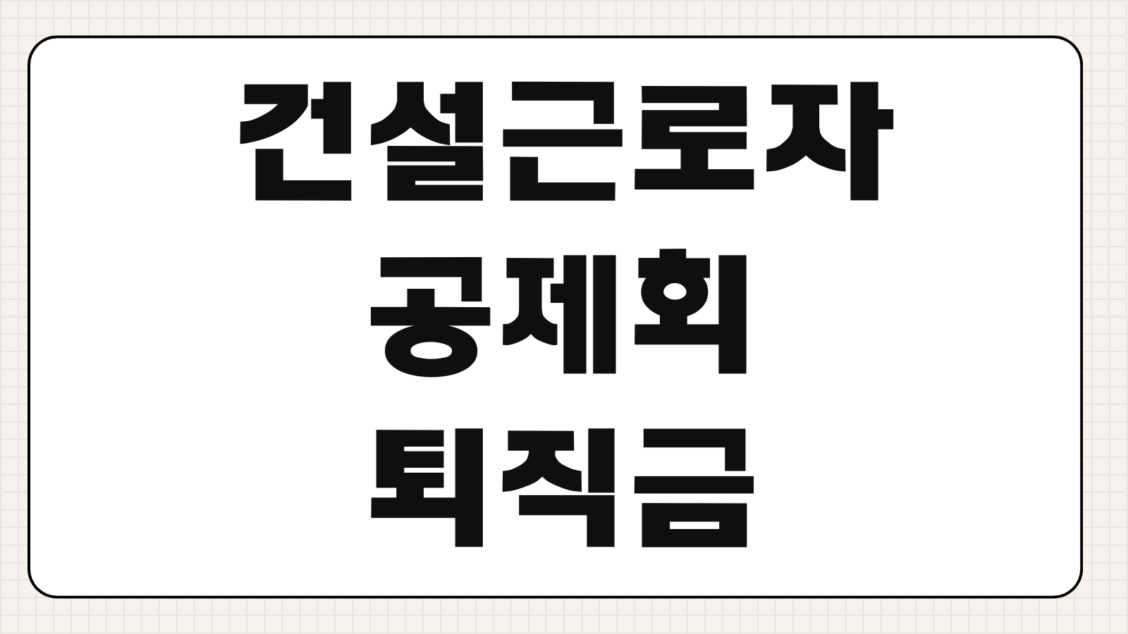 건설근로자공제회 퇴직금 신청 서류 누락 없이 준비하는 방법 핵심 정리
