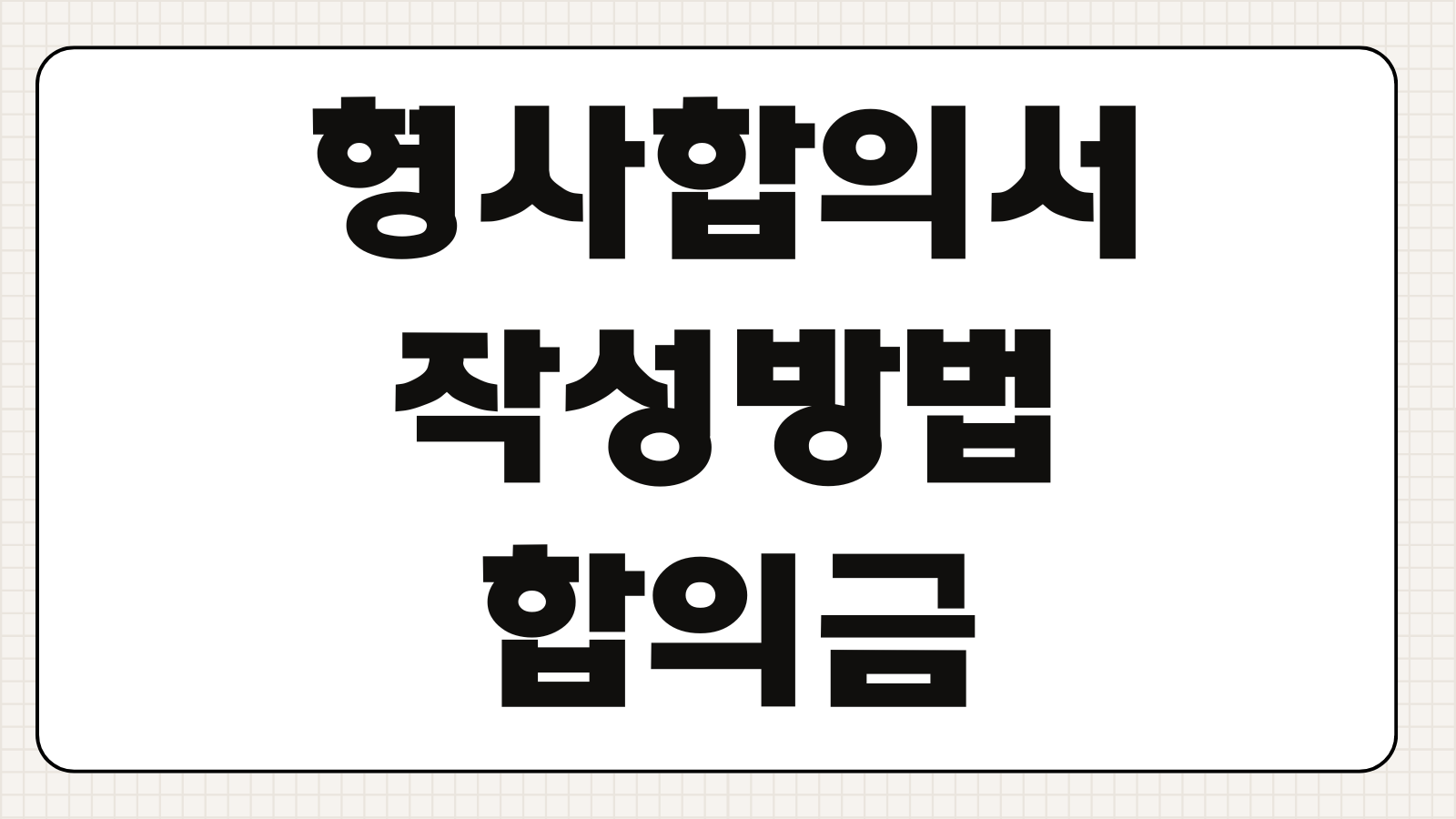 형사합의서 작성방법 합의금 지급조건 처벌불원서 문구 체크사항 공증 필요여부