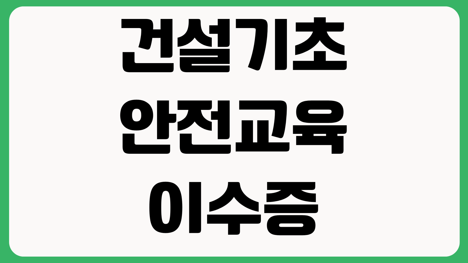 건설기초안전교육 이수증 재발급 당일수령 교육시간 준비물 교육기관 비용확인
