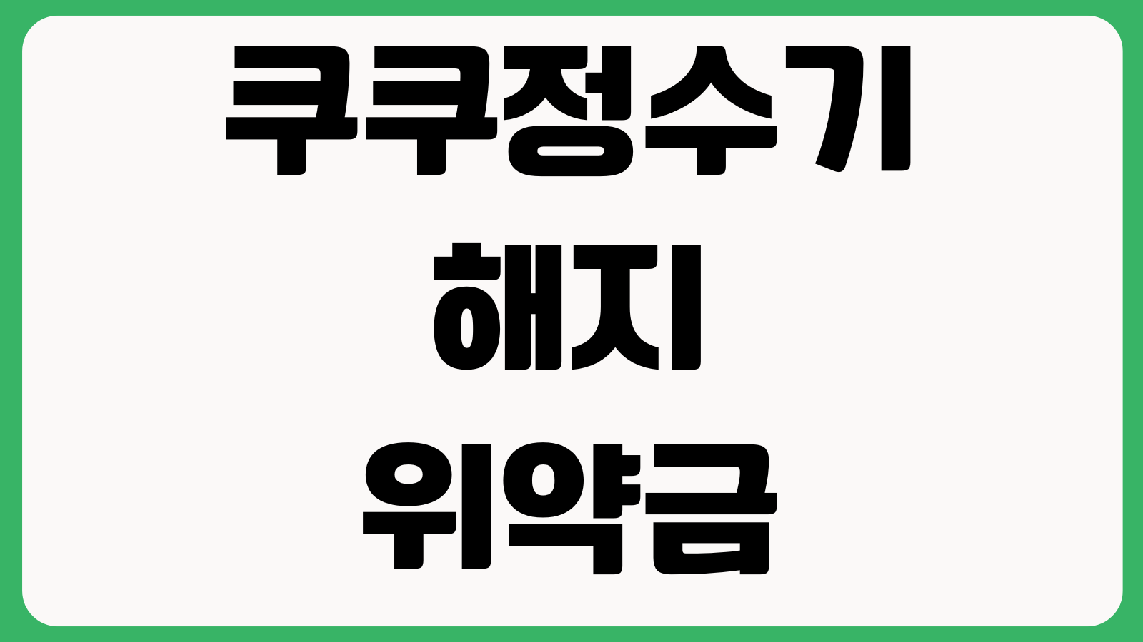 쿠쿠정수기해지 위약금 의무사용기간 반환금 철거비 명의변경 해지신청 고객센터