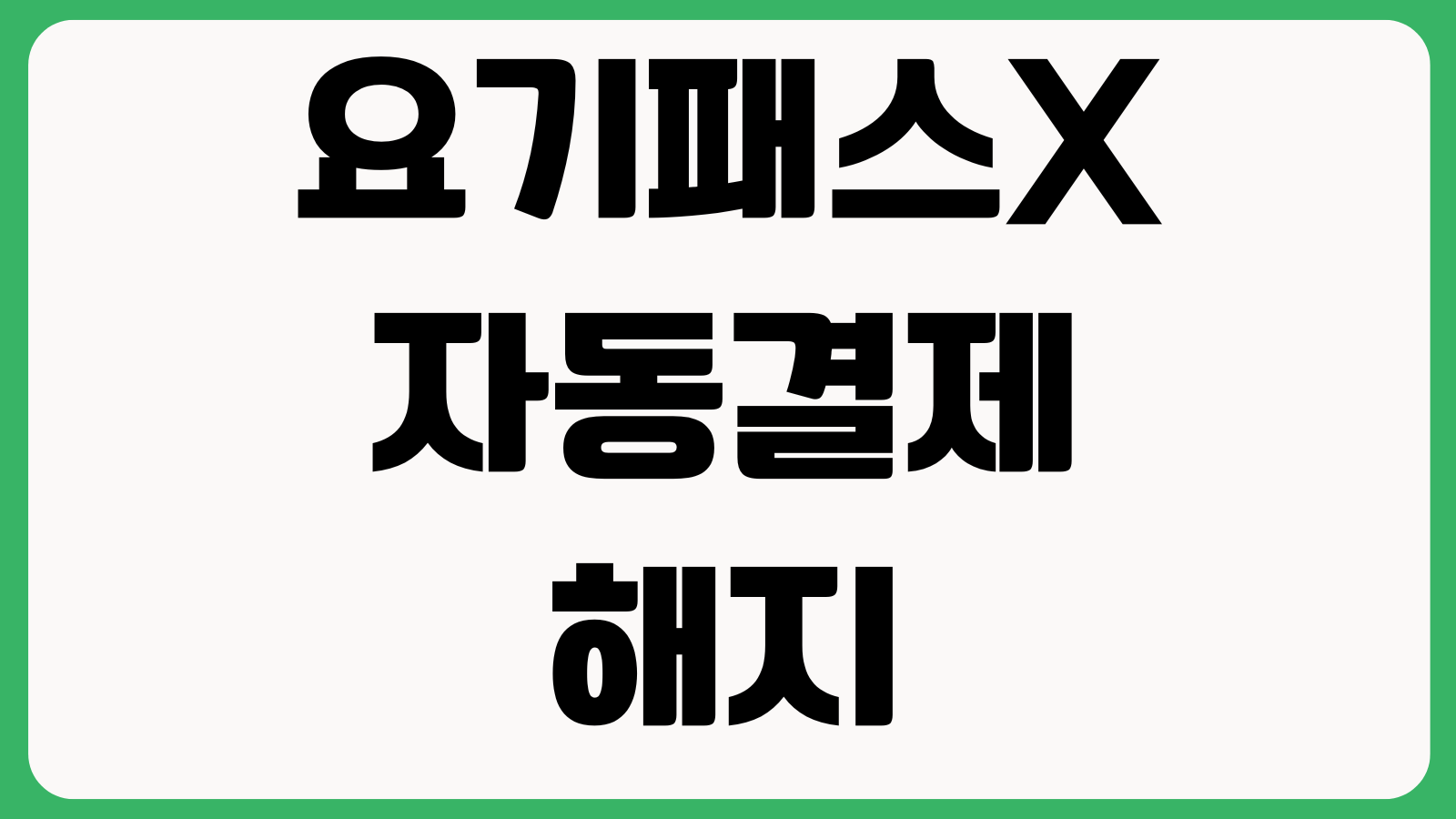 요기패스X 자동결제 해지 환불 가능기간 할인쿠폰 유지여부 결제수단 변경 멤버십 종료방법