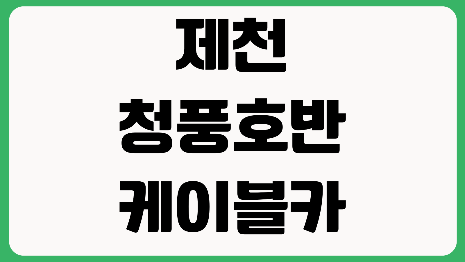 제천 청풍호반케이블카 예약요금 할인대상 주차장 대기시간 왕복요금 휴장일