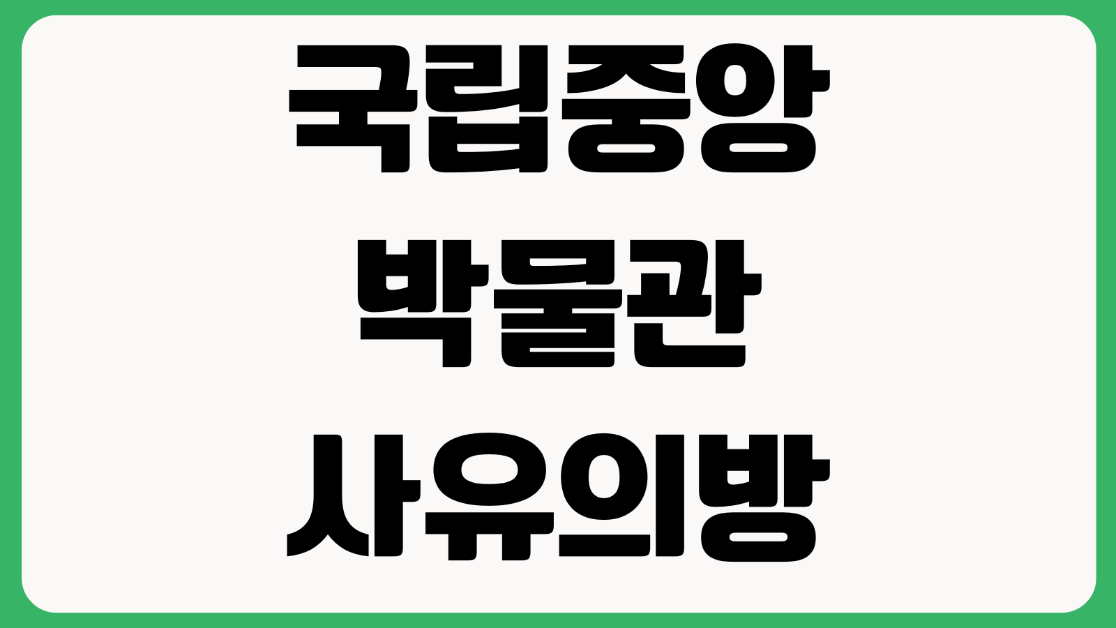 국립중앙박물관 사유의방 예약여부 주차요금 전시시간 휴관일 특별전시 굿즈샵