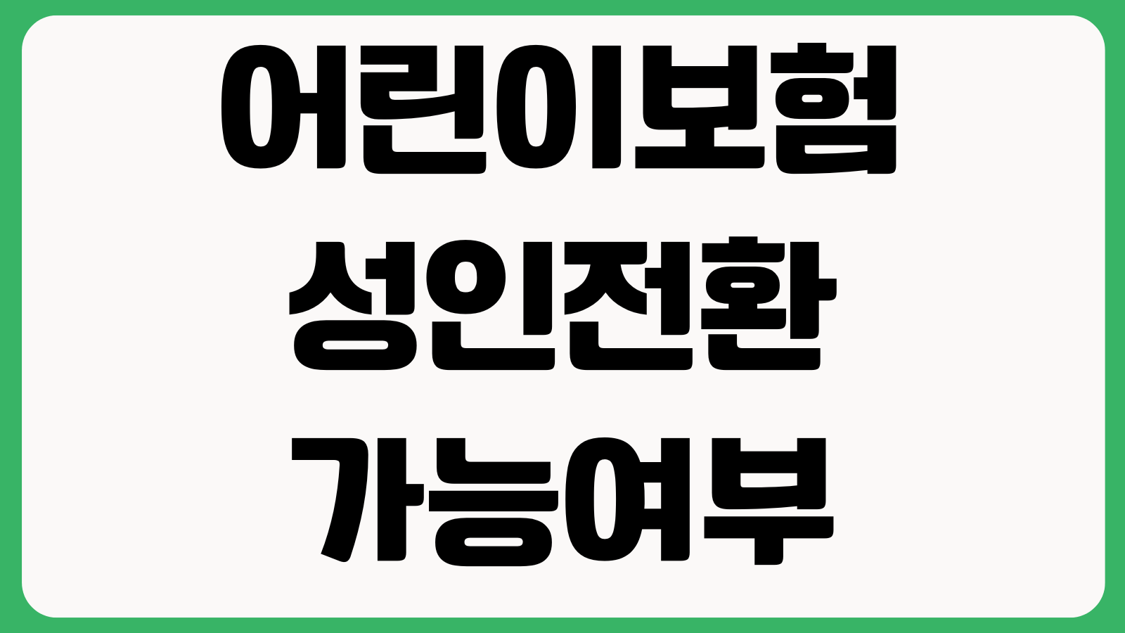 어린이보험 성인전환 가능여부 진단비 구성 만기환급 비갱신 비교